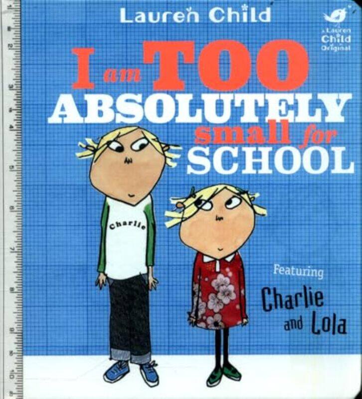 

Charlie and Lola I Am Too Absolutely Small For School by Lauren Child-Paperback