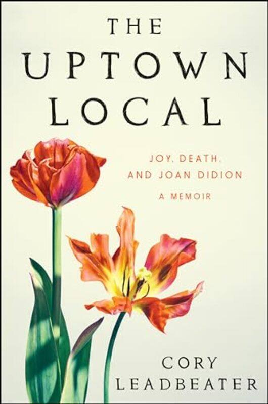 

The Uptown Local Joy Death And Joan Didion A Memoir By Leadbeater, Cory -Hardcover