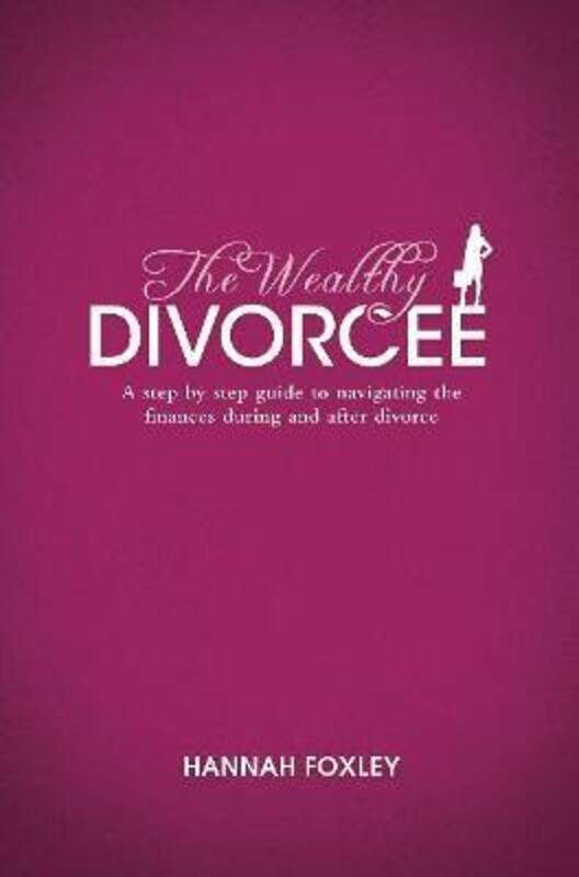 

The Wealthy Divorcee: A step-by-step guide to navigating the finances during and after divorce.paperback,By :Foxley, Hannah