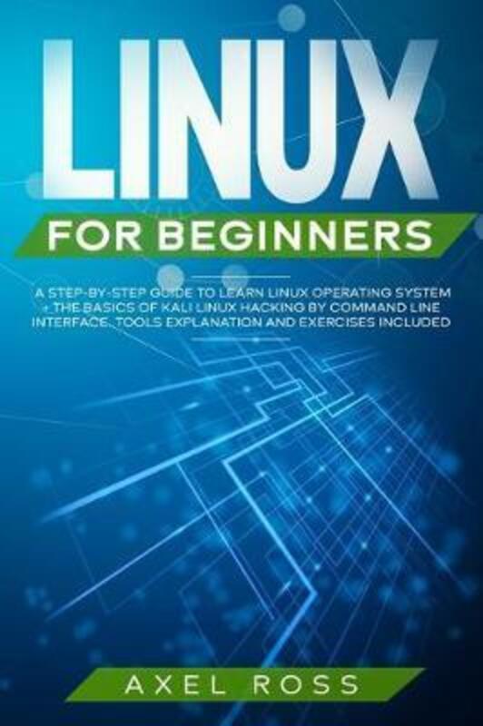 

Linux For Beginners: A Step-By-Step Guide to Learn Linux Operating System + The Basics of Kali Linux.paperback,By :Axel Ross