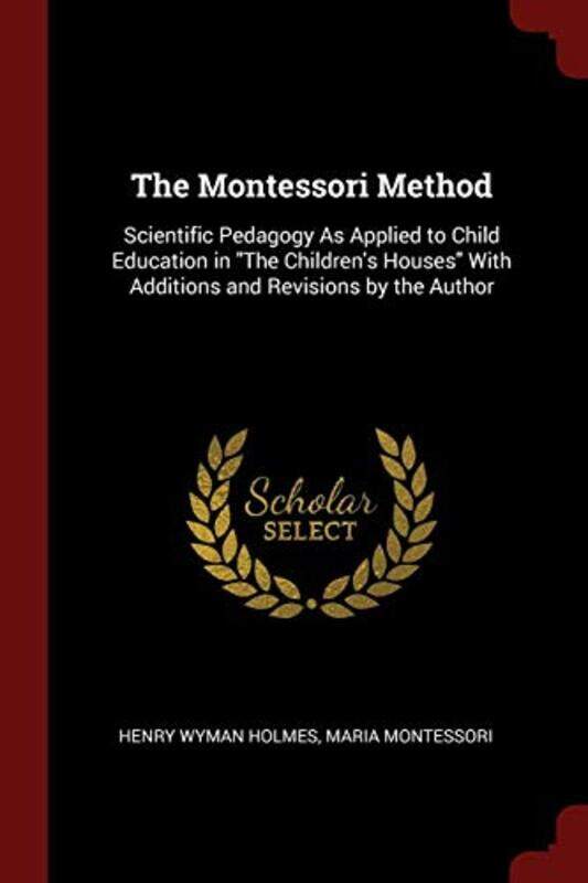 

The Montessori Method: Scientific Pedagogy As Applied to Child Education in The Children's Houses Wi,Paperback,by:Holmes, Henry Wyman - Montessori, Ma