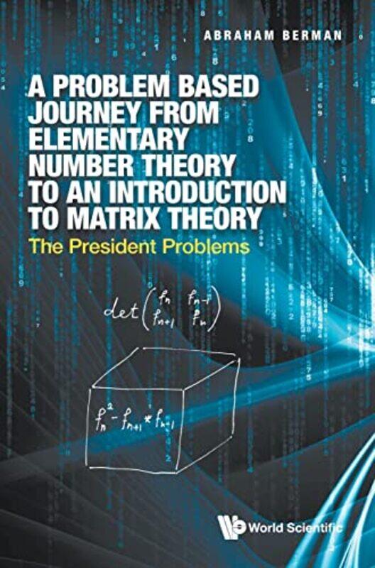 

Problem Based Journey From Elementary Number Theory To An Introduction To Matrix Theory A The President Problems by Abraham (Technion-israel Inst Of T