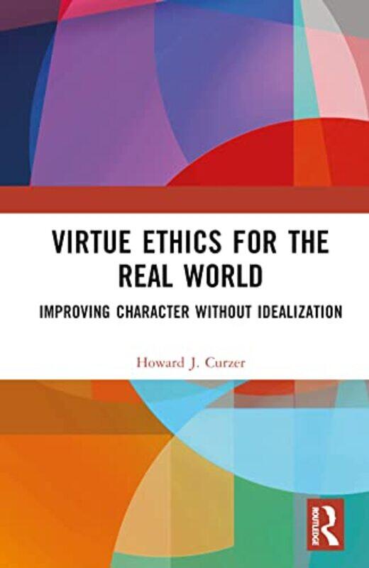 

Virtue Ethics for the Real World by Howard J Curzer-Hardcover