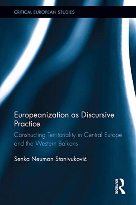 

Europeanization as Discursive Practice by Senka University of Groningen, the Netherlands Neuman Stanivukovic-Paperback