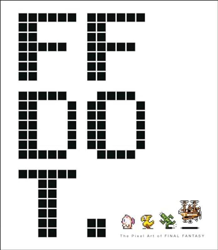 

FF DOT The Pixel Art of Final Fantasy by Paul ScofieldBrent Stephenson-Hardcover