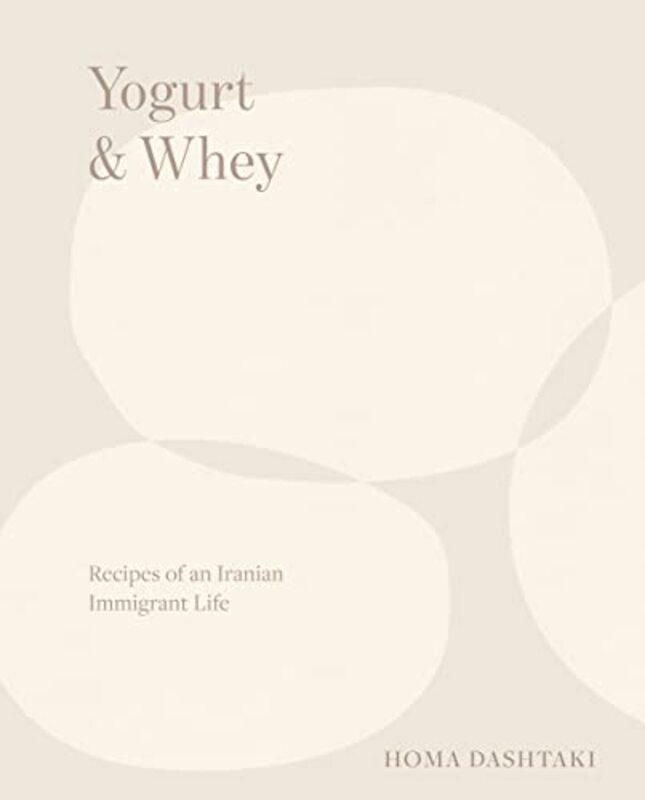 Yogurt & Whey Recipes Of An Iranian Immigrant Life by Dashtaki, Homa Hardcover