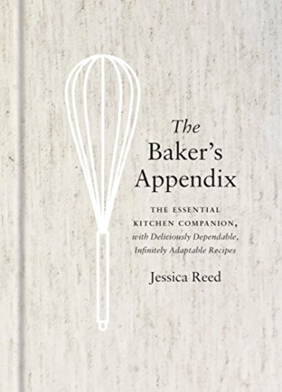 

The Bakers Appendix: The Essential Kitchen Companion, with Deliciously Dependable, Infinitely Adapt , Hardcover by Reed, Jessica