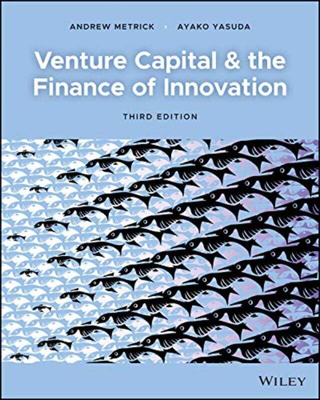 

Venture Capital and the Finance of Innovation by Andrew Wharton School of Business, University of Pennsylvania MetrickAyako University of California,