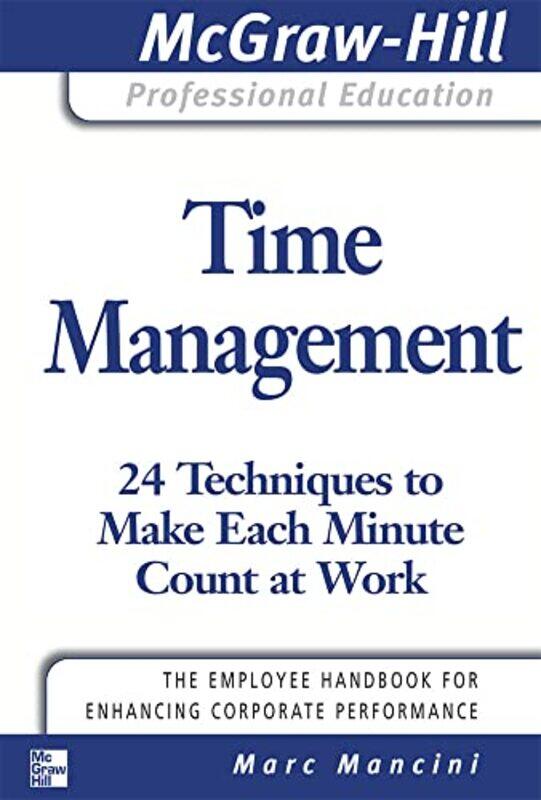 

Time Management 24 Techniques to Make Each Minute Count at Work by Marc Mancini-Paperback