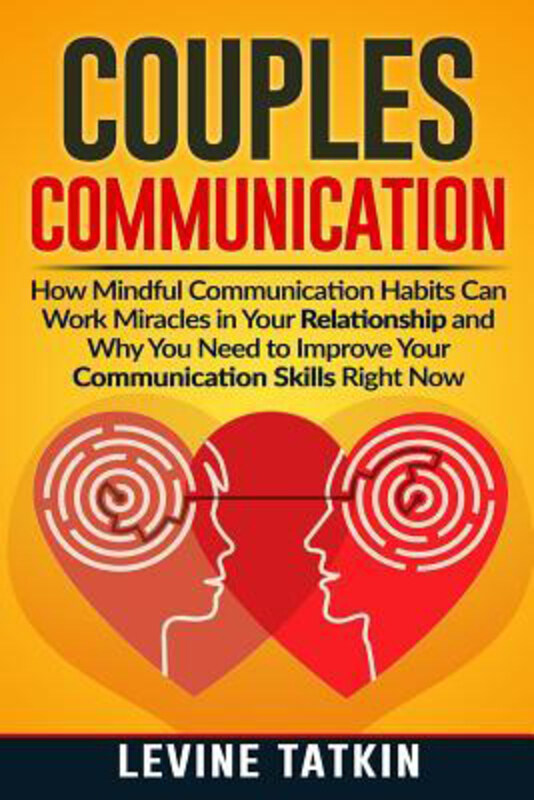 

Couples Communication: How Mindful Communication Habits Can Work Miracles in Your Relationship and Why You NEED to Improve Your Communication Skills R