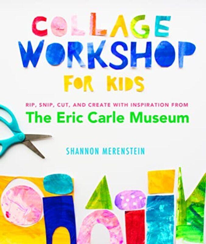 

Collage Workshop for Kids: Rip, snip, cut, and create with inspiration from The Eric Carle Museum,Paperback by Merenstein, Shannon