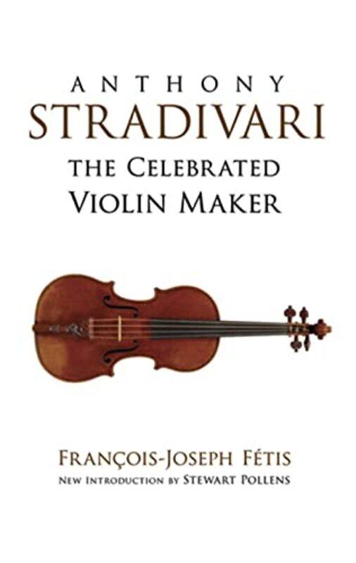 

Anthony Stradivari The Celebrated Violinmaker by Francois-Joseph Fetis-Paperback