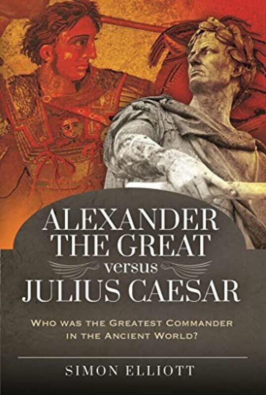 

Alexander the Great versus Julius Caesar by Simon Elliott-Hardcover