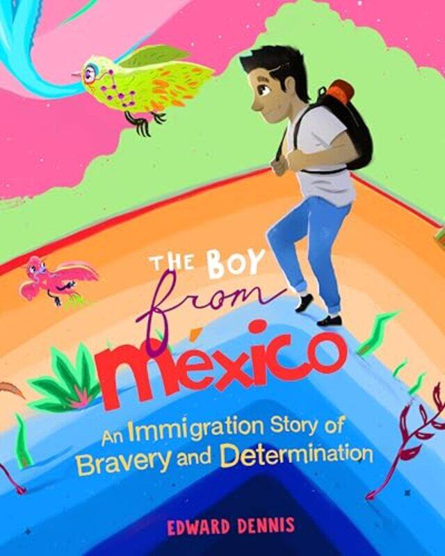 

The Boy From Mexico An Immigration Story Of Bravery And Determination Ages 58 by Dennis, Edward - Paperback