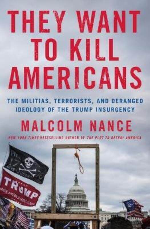 

They Want to Kill Americans: The Militias, Terrorists, and Deranged Ideology of the Trump Insurgency,Hardcover,ByNance, Malcolm