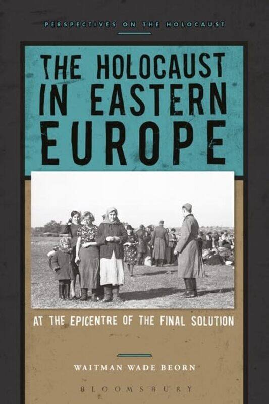 

The Holocaust in Eastern Europe by Professor Waitman Wade Northumbria University, UK Beorn-Paperback