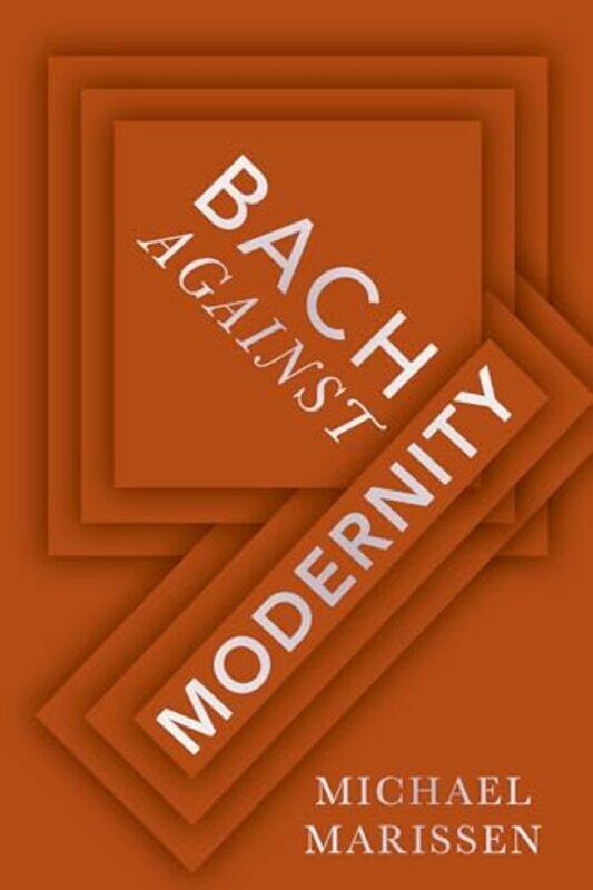 

Bach against Modernity by Michael Daniel Underhill Professor Emeritus of Music, Daniel Underhill Professor Emeritus of Music, Swarthmore College Maris