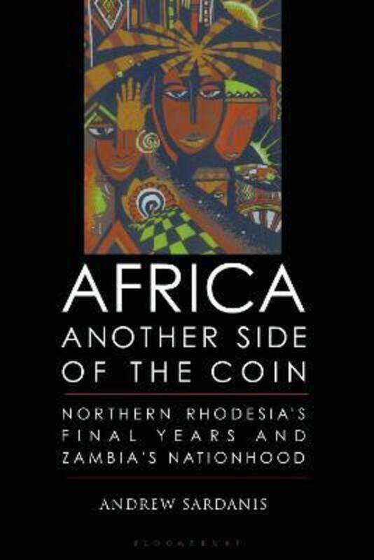 

Africa, Another Side of the Coin: Northern Rhodesia's Final Years and Zambia's Nationhood.paperback,By :Andrew Sardanis