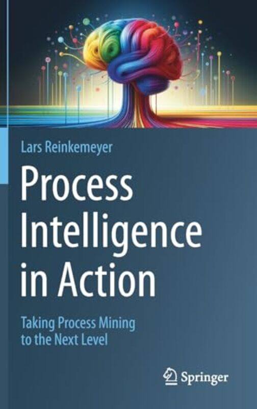

Process Intelligence in Action by Lars Reinkemeyer -Hardcover