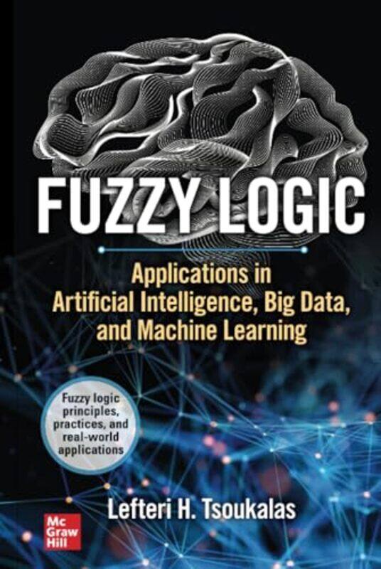 

Fuzzy Logic Applications in Artificial Intelligence Big Data and Machine Learning by Sarah PragerCaitlin O'Dwyer-Paperback