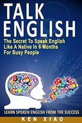 Talk English: The Secret to Speak English Like a Native in 6 Months for Busy People , Paperback by Xiao, Ken