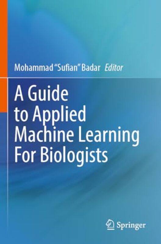 

A Guide to Applied Machine Learning for Biologists by Mohammad "Sufian" Badar-Paperback