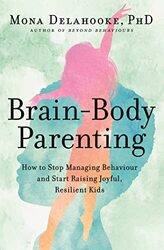 Brainbody Parenting How To Stop Managing Behaviour And Start Raising Joyful Resilient Kids by Delahooke, Mona..Paperback