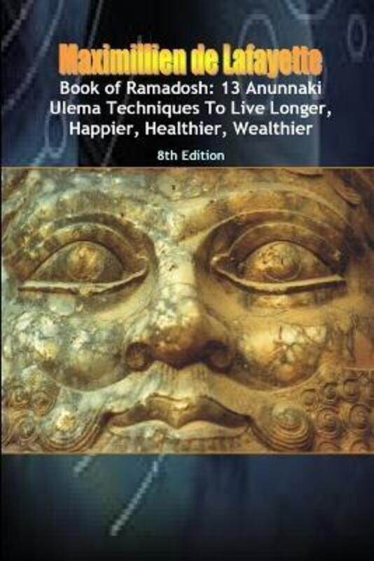 

Book of Ramadosh: 13 Anunnaki Ulema Techniques To Live Longer, Happier, Healthier, Wealthier.8th Edi,Paperback, By:De Lafayette, Maximillien