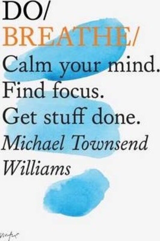 

Do Breathe: Calm Your Mind. Find Focus. Get Stuff Done,Paperback,ByWilliams, Michael Townsend