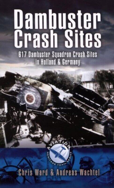 

Dambuster Raid Crash Sites 617 Squadron in Holland and Germany by Chris WardAndreas Wachtel-Paperback