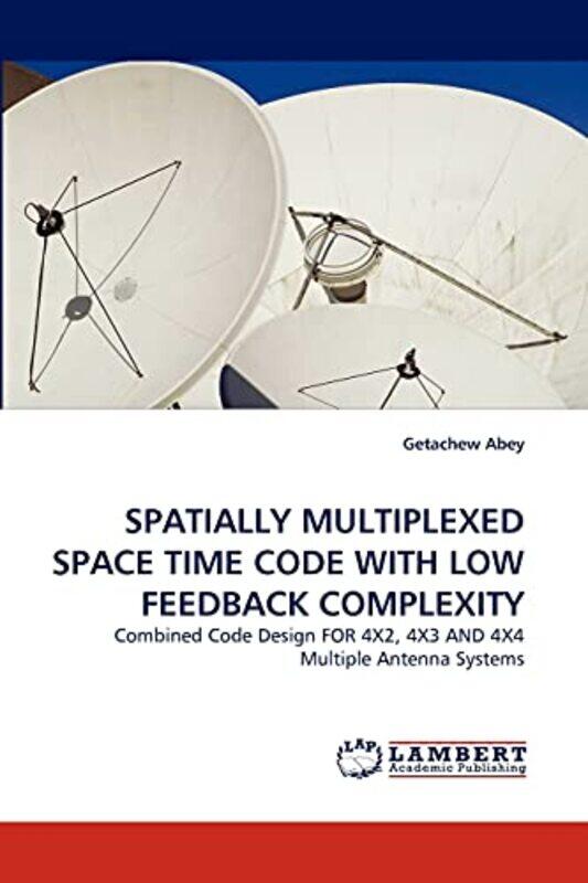 

Spatially Multiplexed Space Time Code with Low Feedback Complexity by Getachew Abey-Paperback