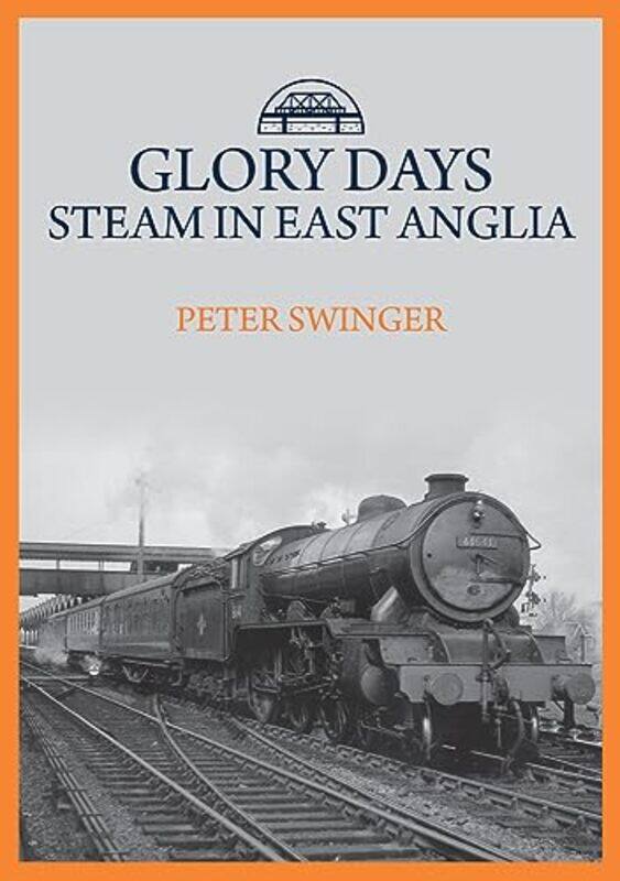 

Glory Days Steam in East Anglia by Peter Swinger-Paperback