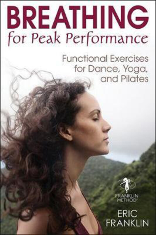 

Breathing for Peak Performance: Functional Exercises for Dance, Yoga, and Pilates, Hardcover Book, By: Eric Franklin