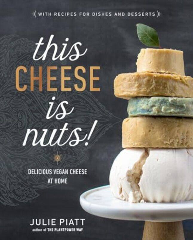 

This Cheese Is Nuts Delicious Vegan Cheese Recipes And Dishes To Cook At Home by Piatt, Julie-Paperback