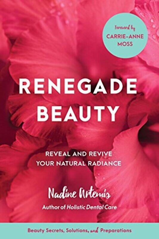 

Renegade Beauty Reveal And Revive Your Natural Radiancebeauty Secrets Solutions And Preparation By Artemis, Nadine - Moss, Carrie-Anne Paperback