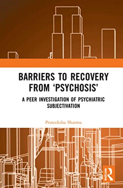 

Barriers to Recovery from ‘Psychosis’ by Prateeksha Bright Side Family Counseling Center, India Sharma-Hardcover