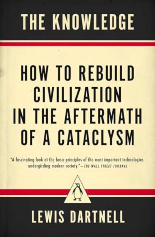 

The Knowledge How To Rebuild Civilization In The Aftermath Of A Cataclysm By Dartnell, Lewis -Paperback