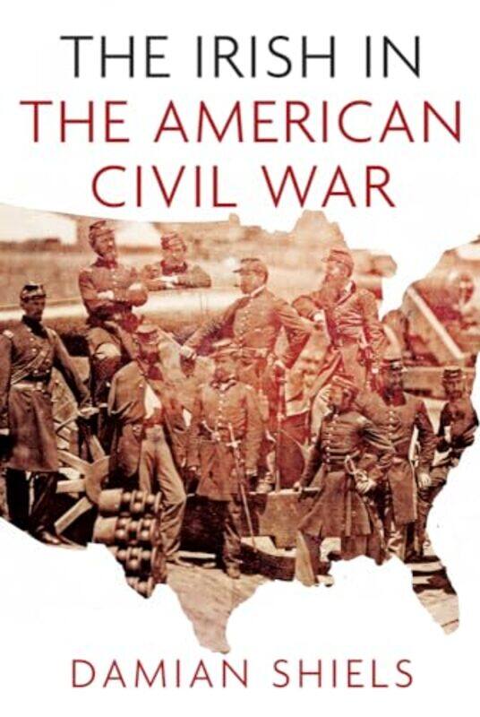 

The Irish in the American Civil War by Damian Shiels-Paperback