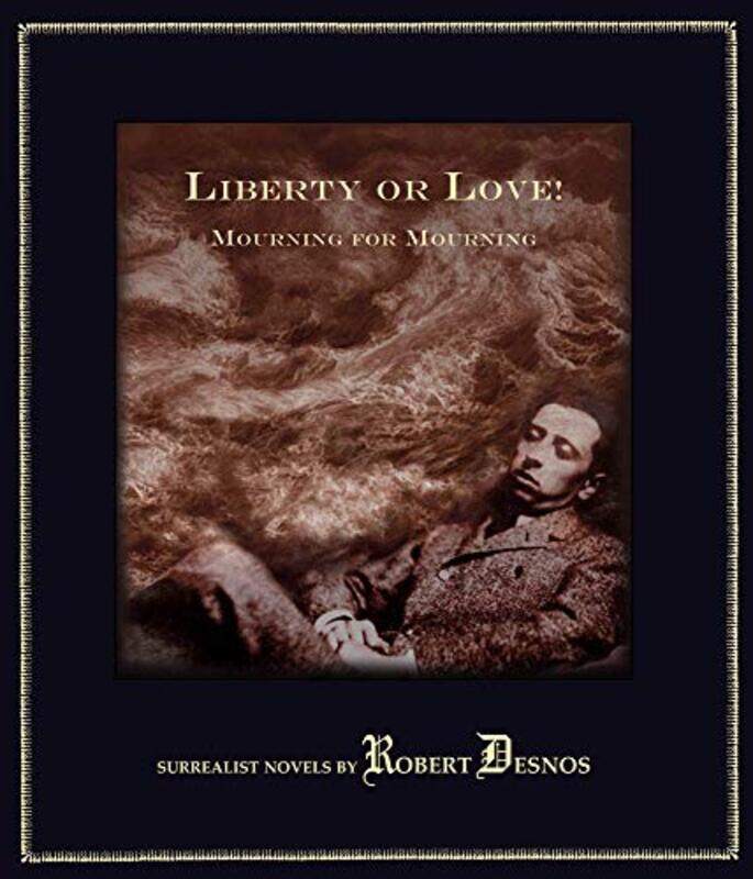 

Liberty or Love and Mourning for Mourning by Robert Desnos-Hardcover