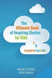 The Ultimate Book of Inspiring Quotes for Kids.paperback,By :Conklin, Kevin - Stutman, Michael