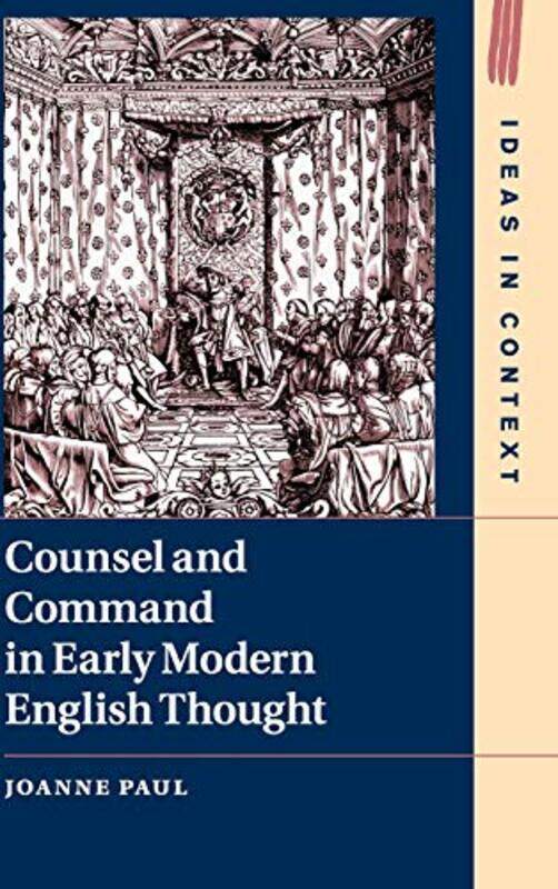 

Counsel and Command in Early Modern English Thought by Joanne University of Sussex Paul-Hardcover