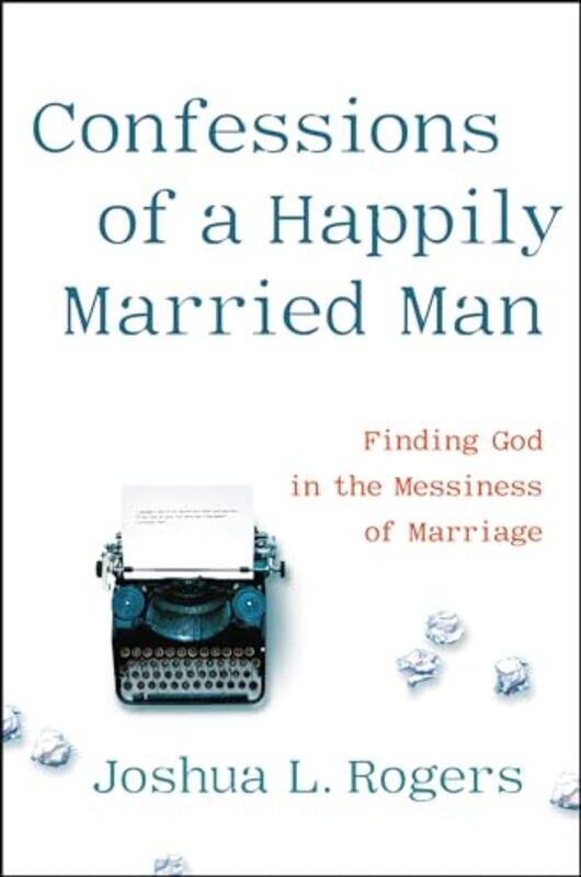 

Confessions of a Happily Married Man by Joshua Rogers-Hardcover