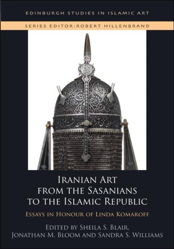 

Iranian Art from the Sasanians to the Islamic Republic by Sheila S. BlairJonathan M. BloomSandra Williams -Hardcover