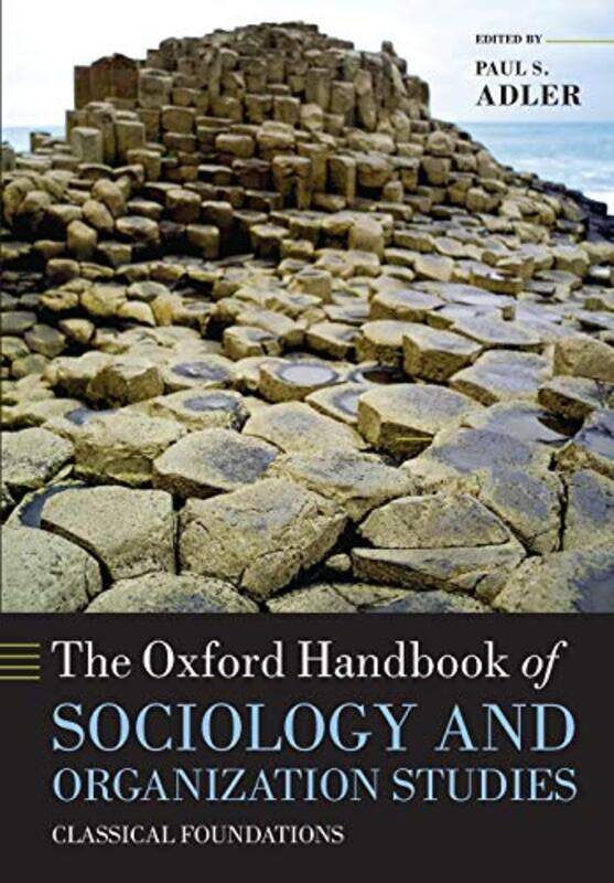 

The Oxford Handbook Of Sociology And Organization Studies: Classical Foundations By Adler, Paul S. (, Professor Of Management And Organization, Univer