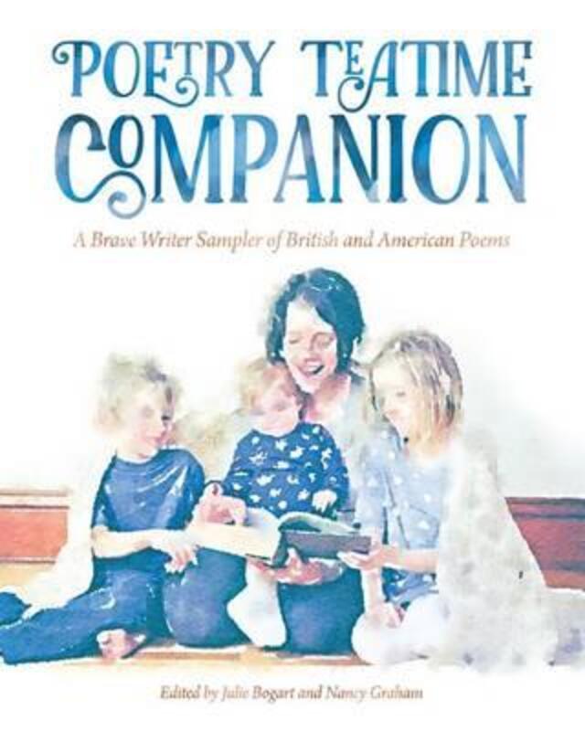 Poetry Teatime Companion: A Brave Writer Sampler of British and American Poems.paperback,By :Graham, Nancy - Bogart, Julie
