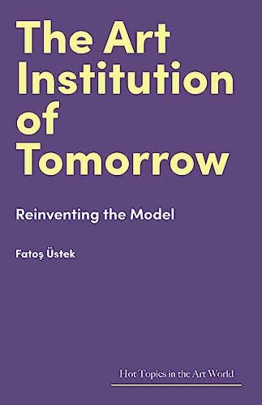 

The Art Institution Of Tomorrow Reinventing The Model by UEstek, Fatos-Hardcover