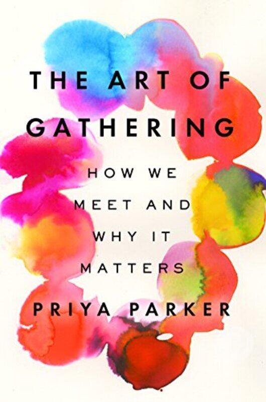 

The Art of Gathering: How We Meet and Why It Matters , Hardcover by Parker, Priya