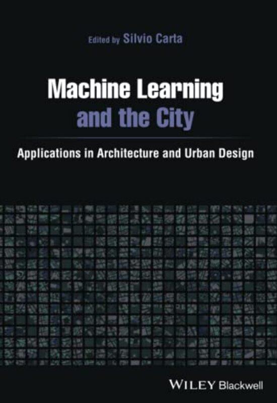 

Machine Learning and the City: Applications in architecture and urban design,Paperback by Carta, S