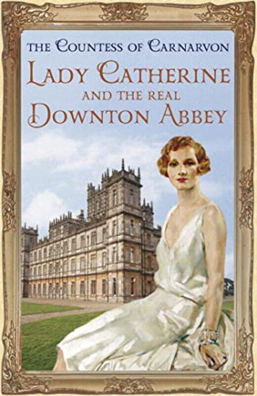 

Lady Catherine And The Real Downton Abbey,Paperback By Carnarvon, The Countess Of