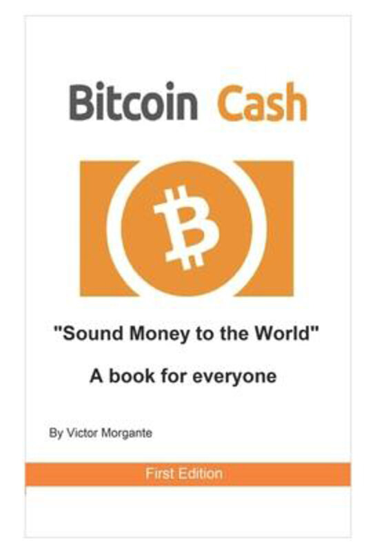 

Bitcoin Cash Sound Money to the World: A book for everyone, Paperback Book, By: Victor Morgante